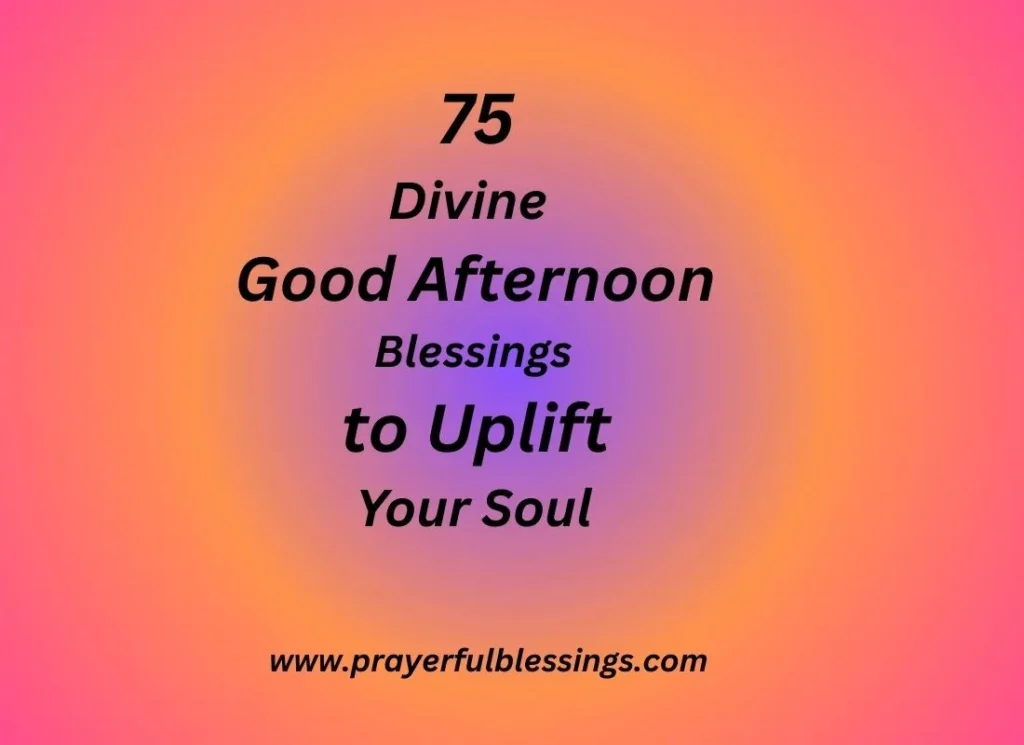 75 Divine Good Afternoon Blessings to Uplift Your Soul