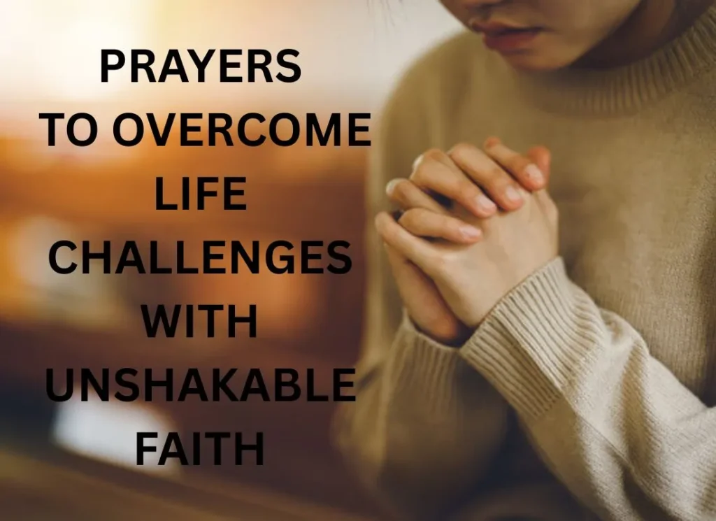 Prayers to Overcome Life Challenges with Unshakable Faith