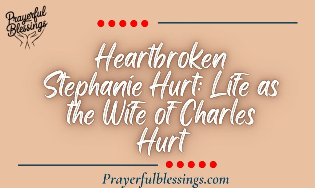 Heartbroken Stephanie Hurt Life as the Wife of Charles Hurt