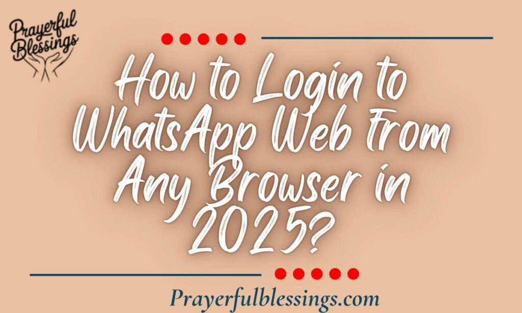 How to Login to WhatsApp Web from Any Browser in 2025?