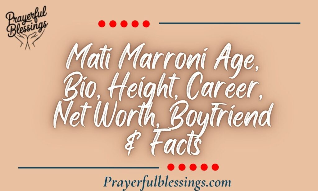 Mati Marroni Age, Bio, Height, Career, Net Worth, Boyfriend & Facts