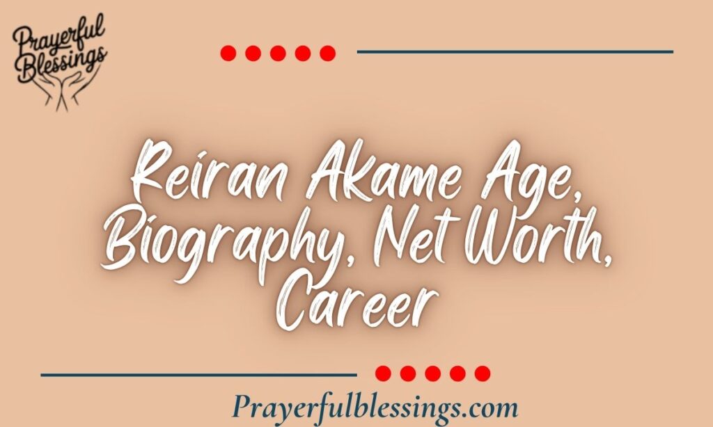 Reiran Akame Age, Biography, Net Worth, Career